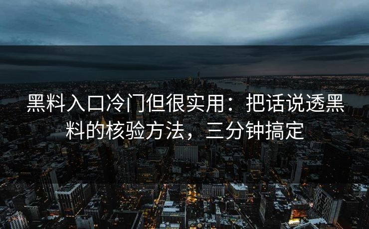 黑料入口冷门但很实用：把话说透黑料的核验方法，三分钟搞定